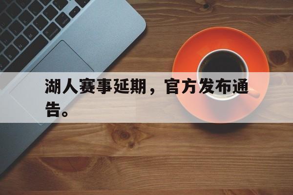 金年会综合体育-湖人赛事延期，官方发布通告。